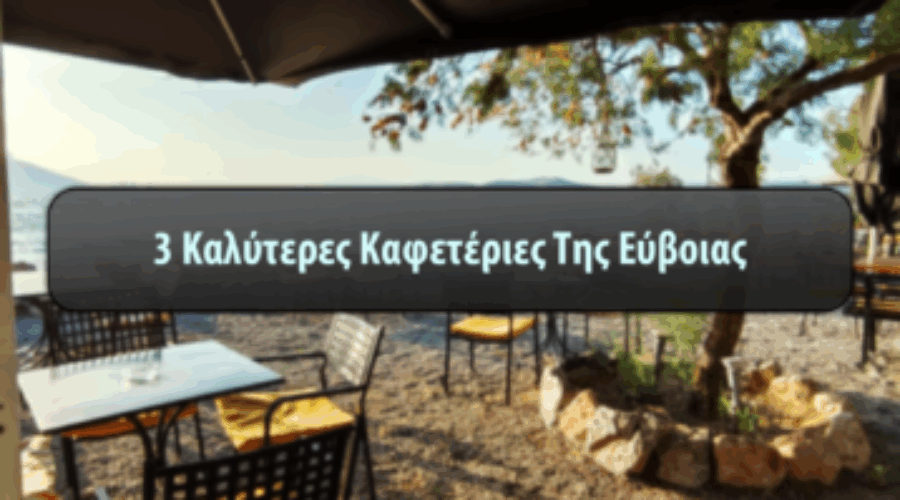 3 Καλύτερες Καφετέριες της Εύβοιας